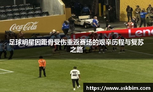 足球明星因距骨受伤重返赛场的艰辛历程与复苏之路